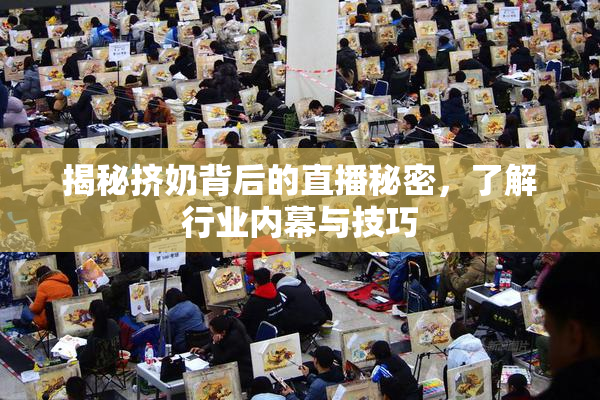 揭秘挤奶背后的直播秘密，了解行业内幕与技巧