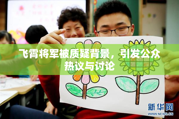 飞霄将军被质疑背景，引发公众热议与讨论
