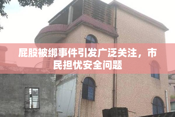 屁股被绑事件引发广泛关注，市民担忧安全问题