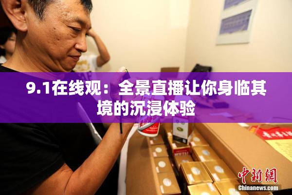 9.1在线观：全景直播让你身临其境的沉浸体验