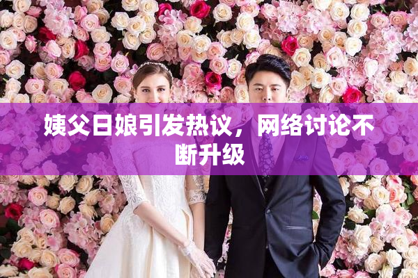 姨父日娘引发热议，网络讨论不断升级