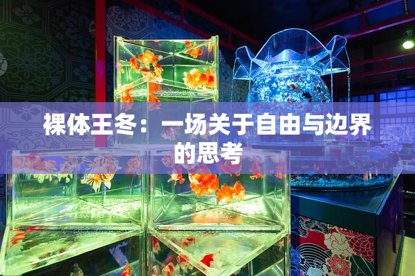裸体王冬：一场关于自由与边界的思考