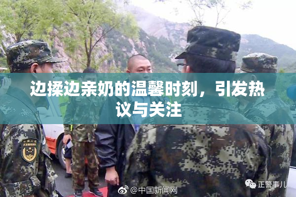 边揉边亲奶的温馨时刻，引发热议与关注