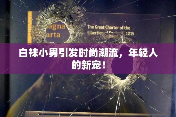 白袜小男引发时尚潮流，年轻人的新宠！