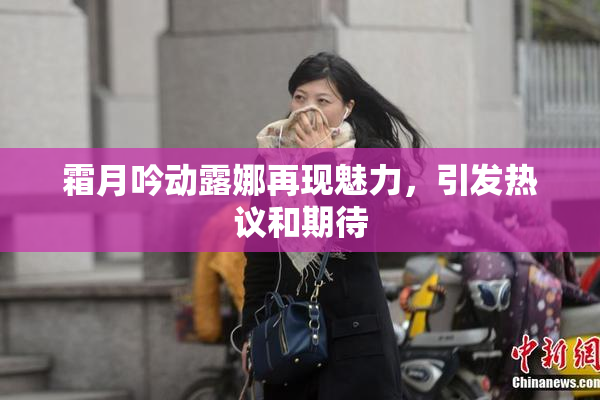 霜月吟动露娜再现魅力，引发热议和期待