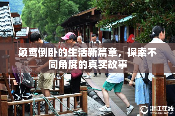 颠鸾倒卧的生活新篇章，探索不同角度的真实故事