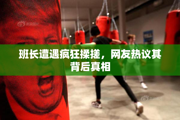班长遭遇疯狂揉搓，网友热议其背后真相