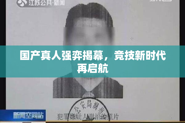 国产真人强弈揭幕，竞技新时代再启航