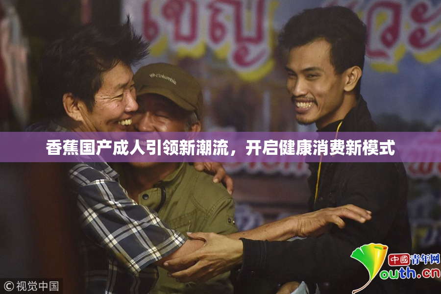 香蕉国产成人引领新潮流，开启健康消费新模式