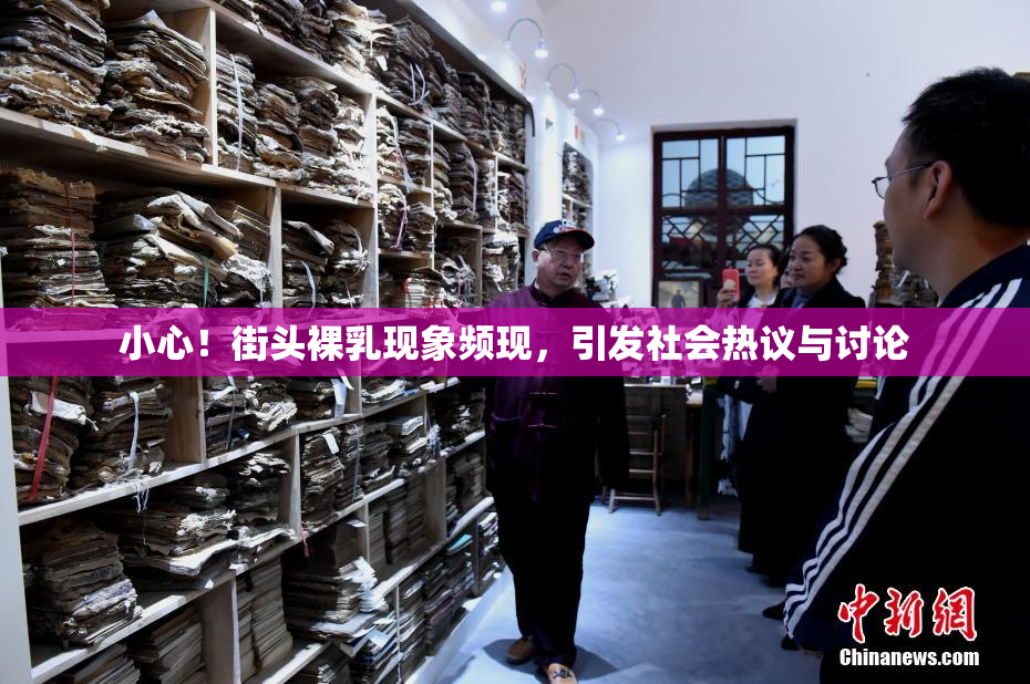 小心！街头裸乳现象频现，引发社会热议与讨论