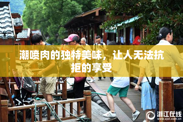 潮喷肉的独特美味，让人无法抗拒的享受