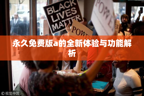 永久免费版a的全新体验与功能解析