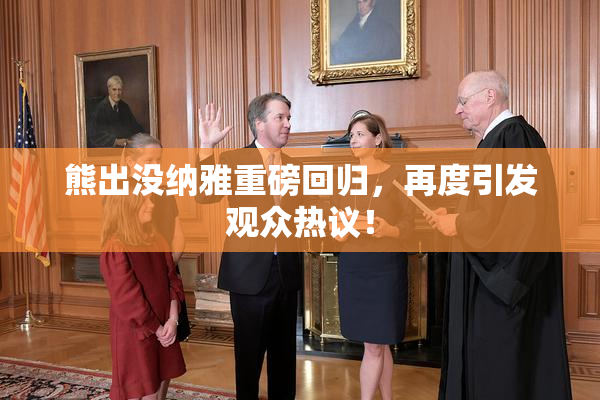 熊出没纳雅重磅回归，再度引发观众热议！