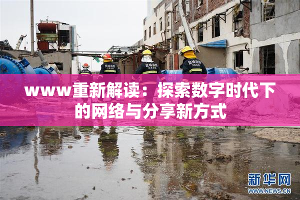 www重新解读：探索数字时代下的网络与分享新方式