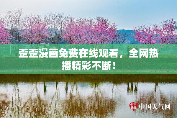 歪歪漫画免费在线观看，全网热播精彩不断！