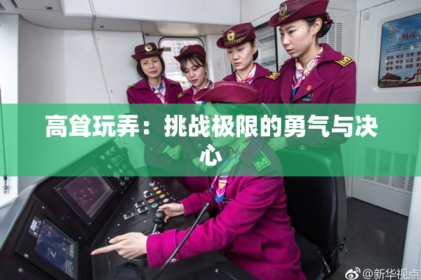 高耸玩弄：挑战极限的勇气与决心