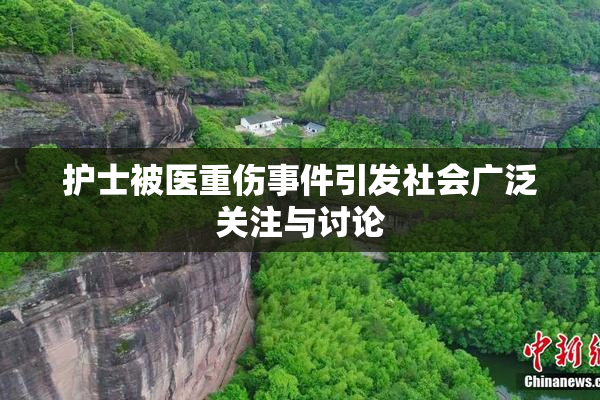 护士被医重伤事件引发社会广泛关注与讨论