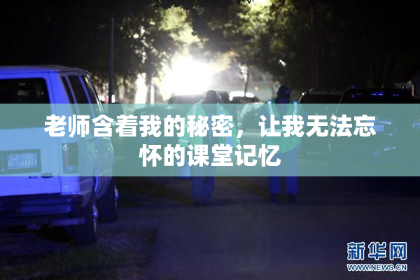 老师含着我的秘密，让我无法忘怀的课堂记忆