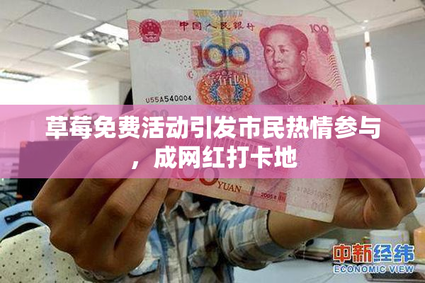 草莓免费活动引发市民热情参与，成网红打卡地