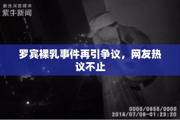 罗宾裸乳事件再引争议，网友热议不止
