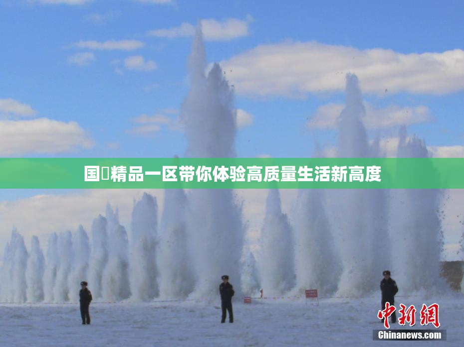 国產精品一区带你体验高质量生活新高度