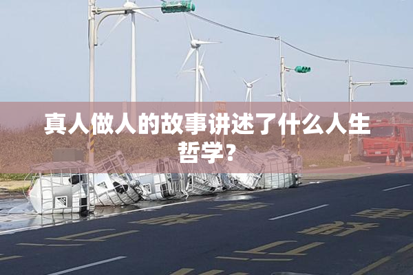 真人做人的故事讲述了什么人生哲学？