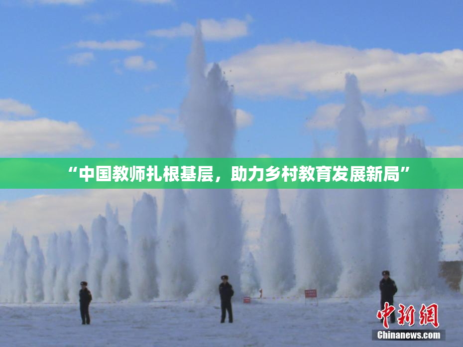 “中国教师扎根基层，助力乡村教育发展新局”