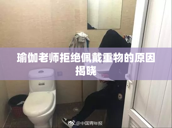 瑜伽老师拒绝佩戴重物的原因揭晓