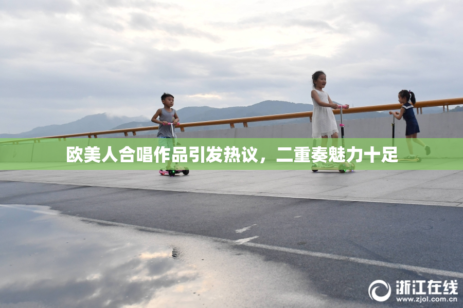 欧美人合唱作品引发热议，二重奏魅力十足