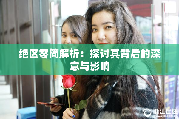 绝区零简解析：探讨其背后的深意与影响
