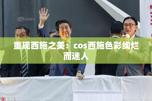 重现西施之美：cos西施色彩绚烂而迷人
