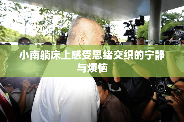 小南躺床上感受思绪交织的宁静与烦恼