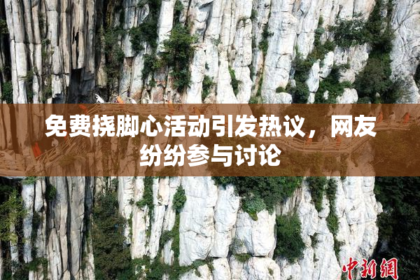 免费挠脚心活动引发热议，网友纷纷参与讨论