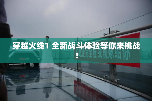 穿越火线1 全新战斗体验等你来挑战！