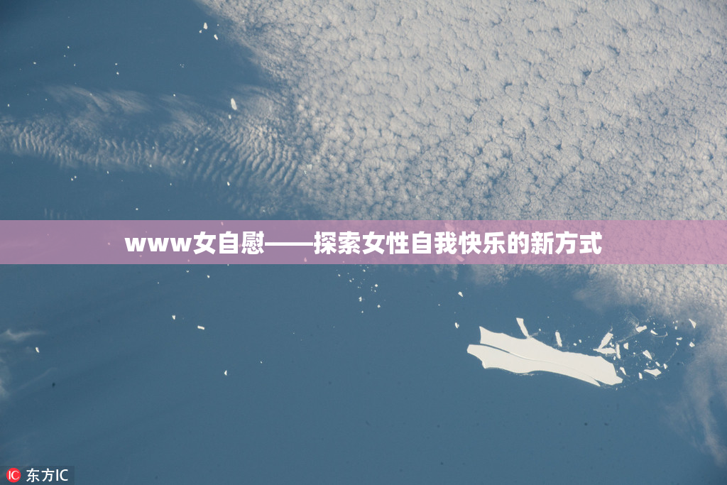www女自慰——探索女性自我快乐的新方式