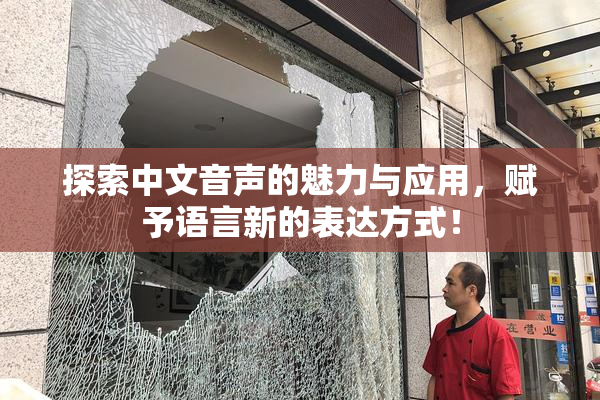 探索中文音声的魅力与应用，赋予语言新的表达方式！