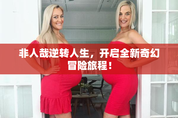 非人哉逆转人生，开启全新奇幻冒险旅程！