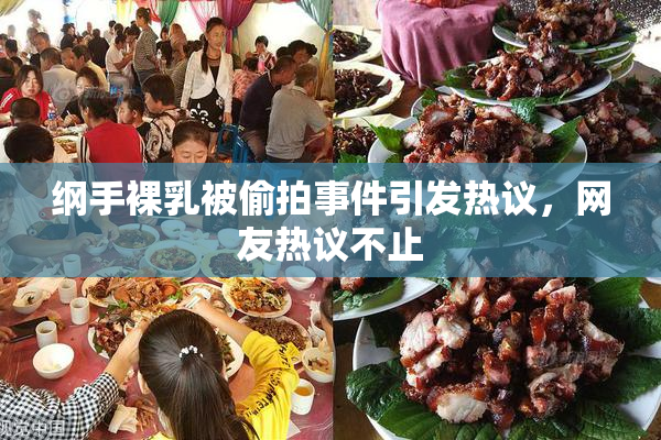 纲手裸乳被偷拍事件引发热议，网友热议不止