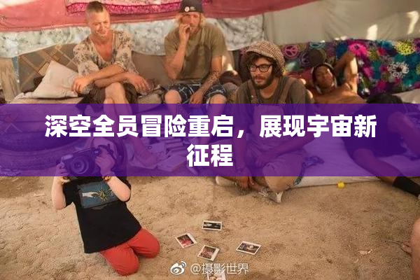 深空全员冒险重启，展现宇宙新征程