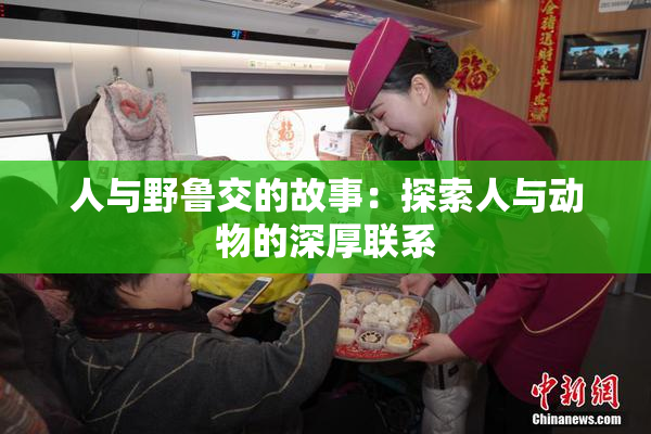 人与野鲁交的故事：探索人与动物的深厚联系