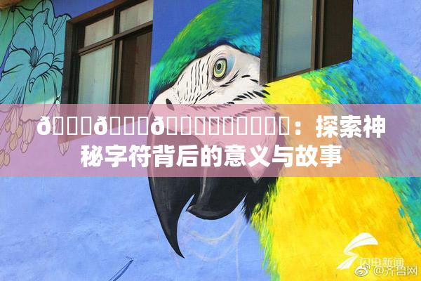 🍆🍑🔞❌‌❌‌❌‌：探索神秘字符背后的意义与故事