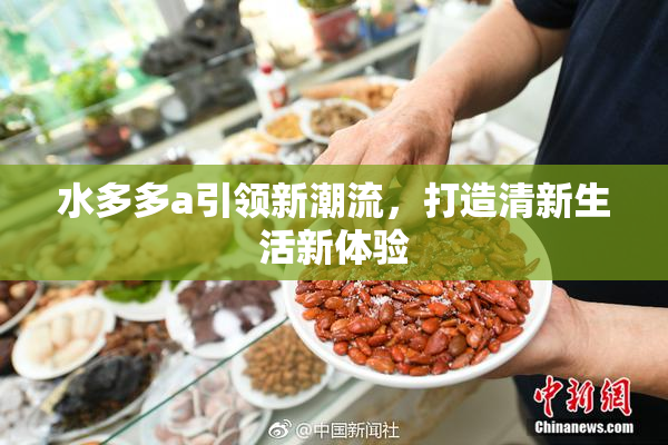 水多多a引领新潮流，打造清新生活新体验