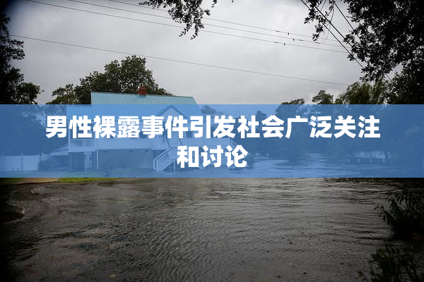 男性裸露事件引发社会广泛关注和讨论