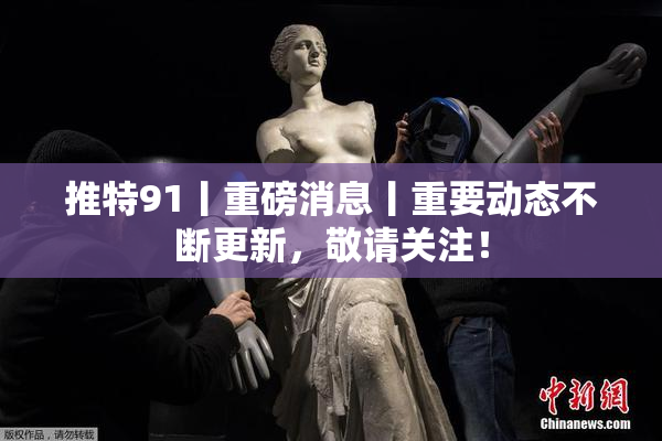推特91丨重磅消息丨重要动态不断更新，敬请关注！