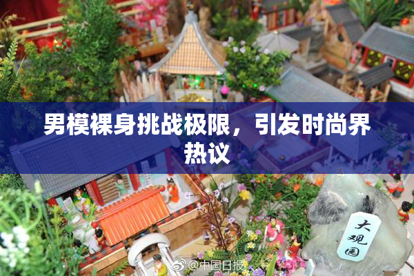 男模裸身挑战极限，引发时尚界热议
