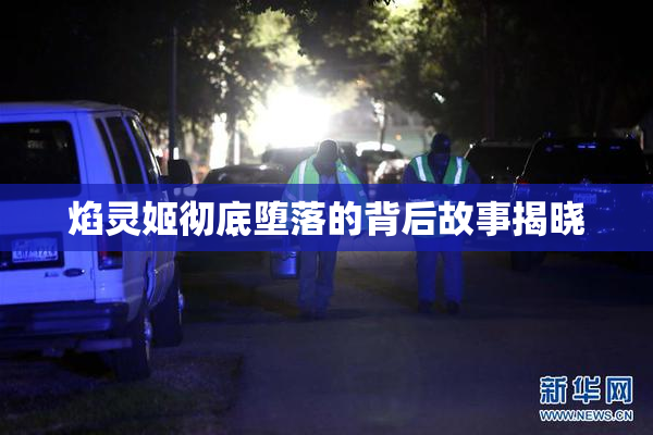 焰灵姬彻底堕落的背后故事揭晓