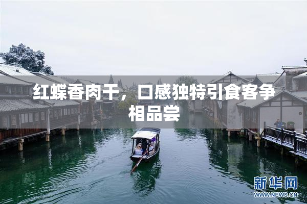 红蝶香肉干，口感独特引食客争相品尝