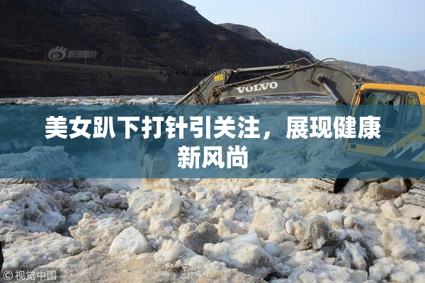 美女趴下打针引关注，展现健康新风尚