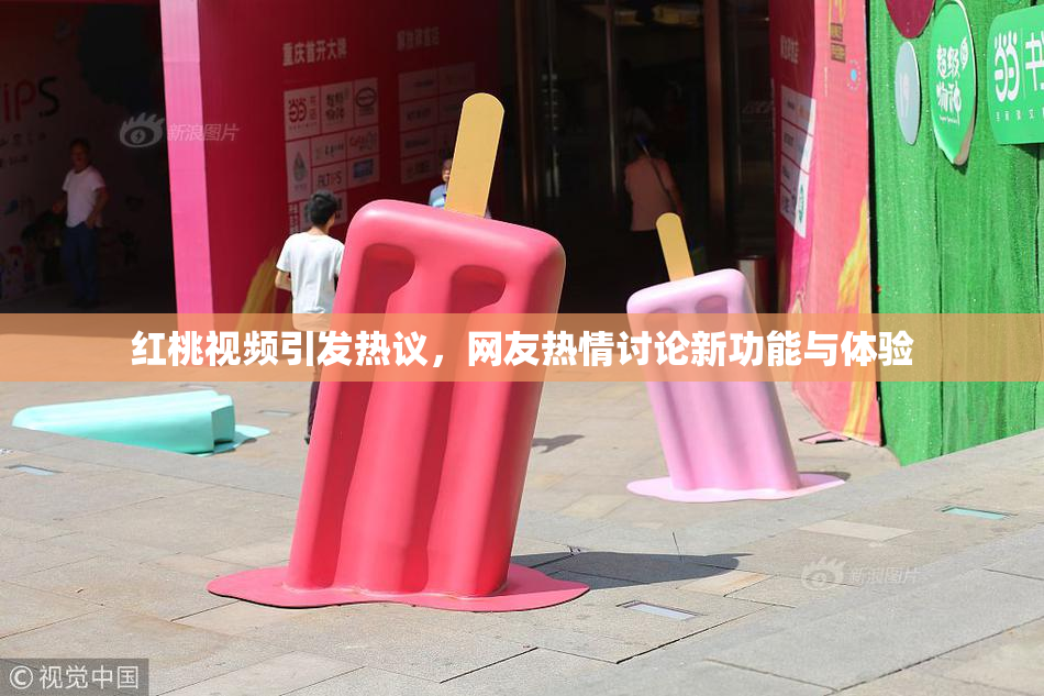 红桃视频引发热议，网友热情讨论新功能与体验