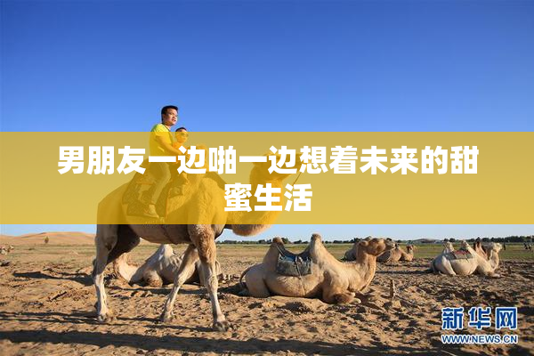 男朋友一边啪一边想着未来的甜蜜生活